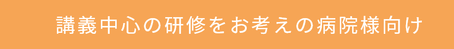 講義中心の研修をお考えの病院様向け